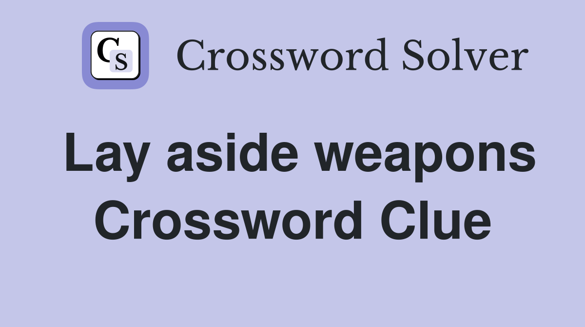 Lay aside weapons Crossword Clue