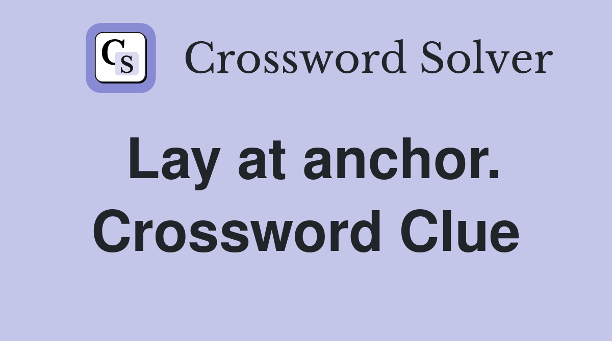 Lay at anchor. Crossword Clue