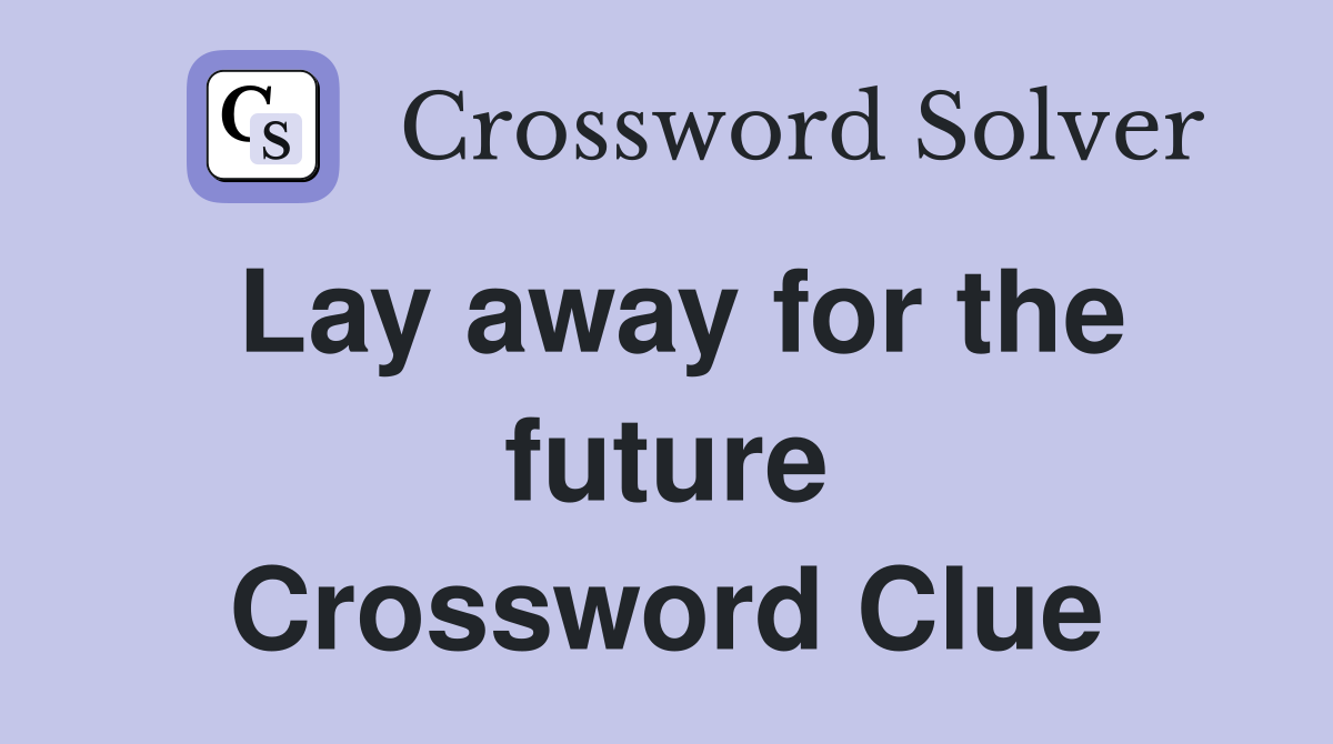 Lay away for the future Crossword Clue