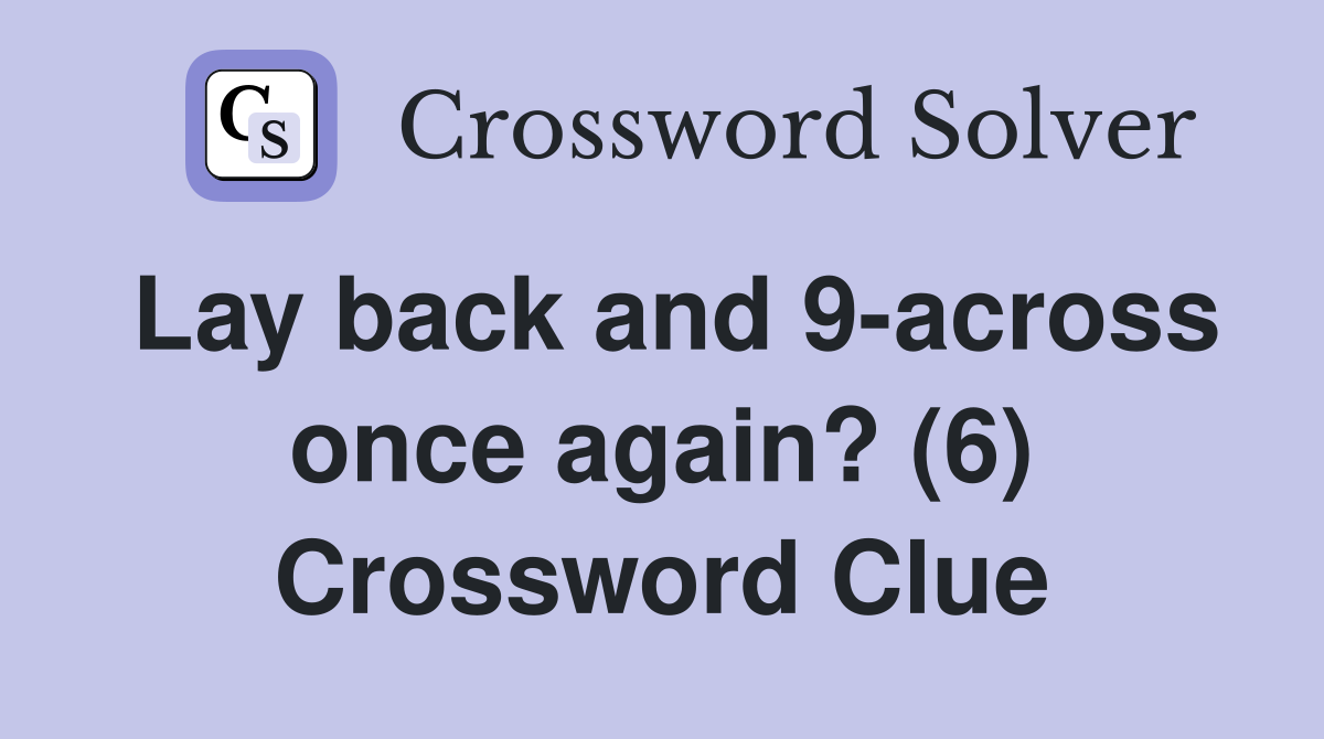 Lay back and 9-across once again? (6) Crossword Clue