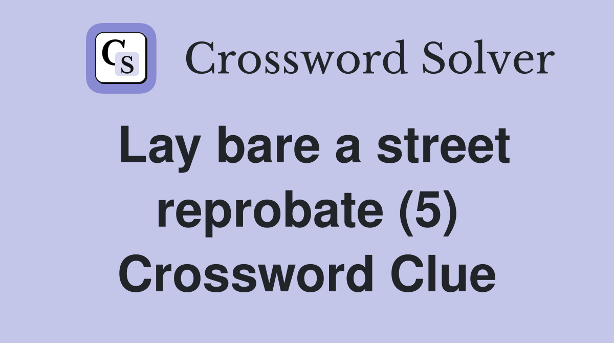Lay bare a street reprobate (5) Crossword Clue