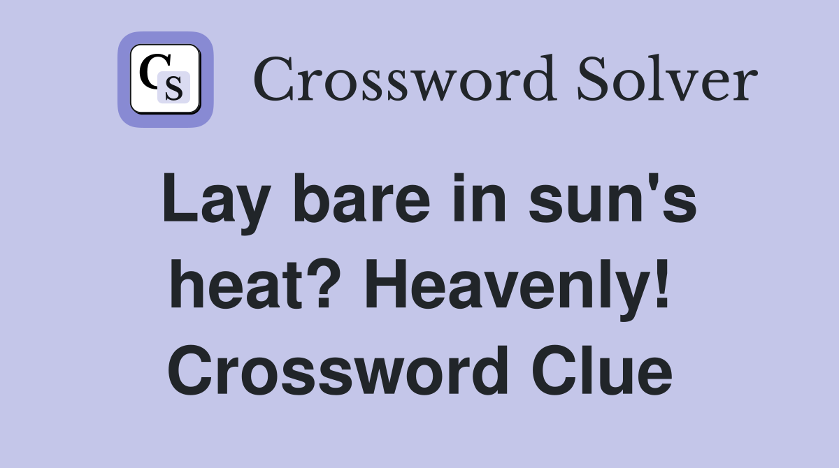 Lay bare in sun's heat? Heavenly! Crossword Clue