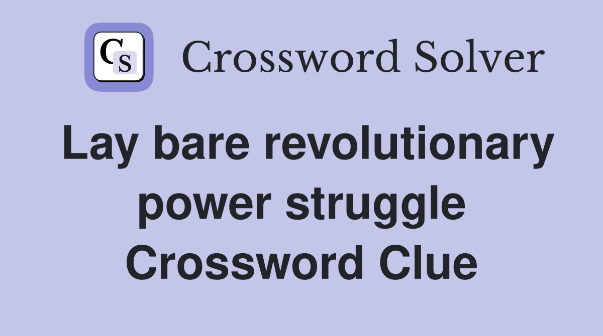 Lay bare revolutionary power struggle Crossword Clue