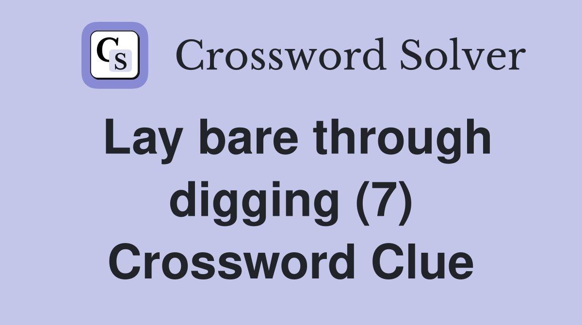 Lay bare through digging (7) Crossword Clue