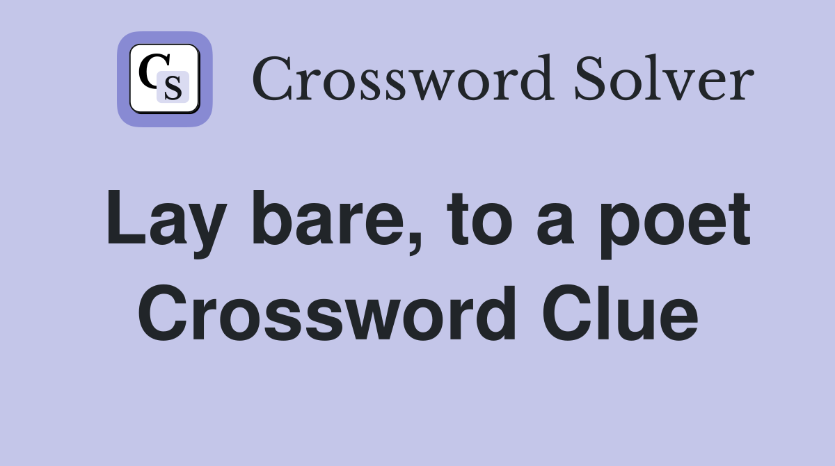 Lay bare, to a poet Crossword Clue
