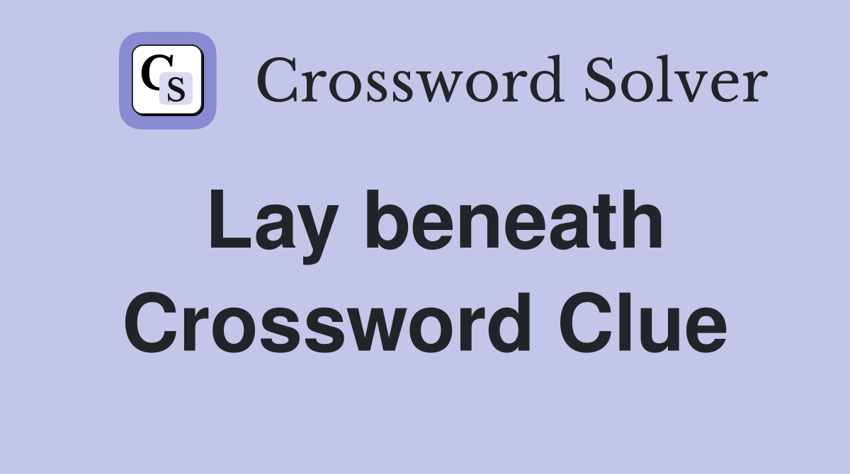 Lay beneath Crossword Clue