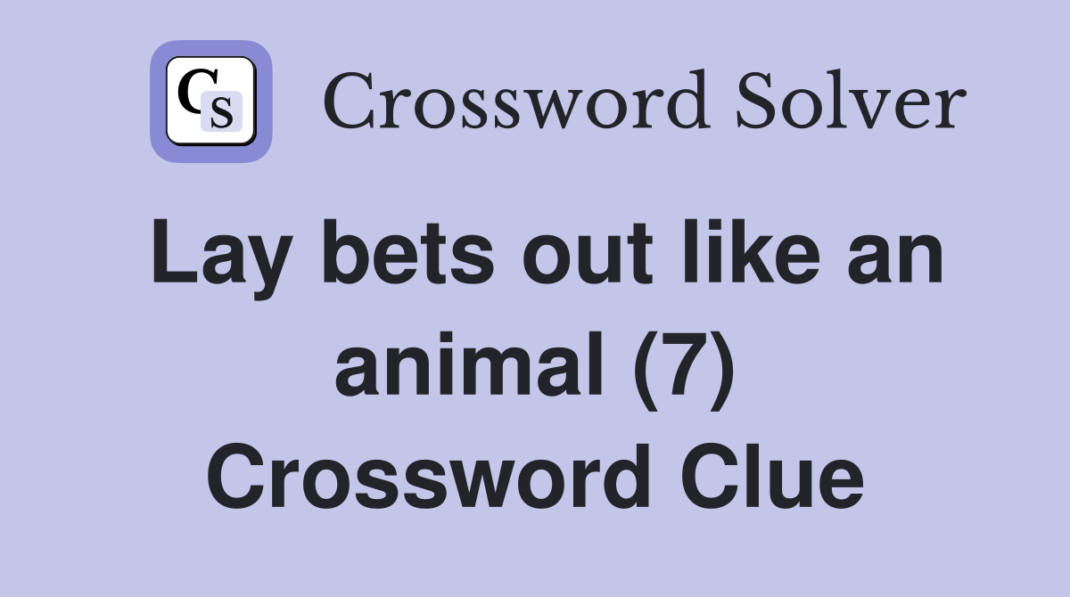 Lay bets out like an animal (7) Crossword Clue