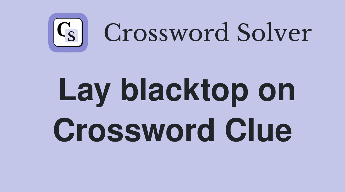 Lay blacktop on Crossword Clue