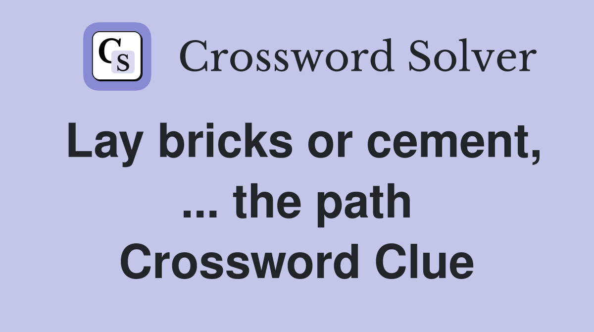 Lay bricks or cement, ... the path Crossword Clue