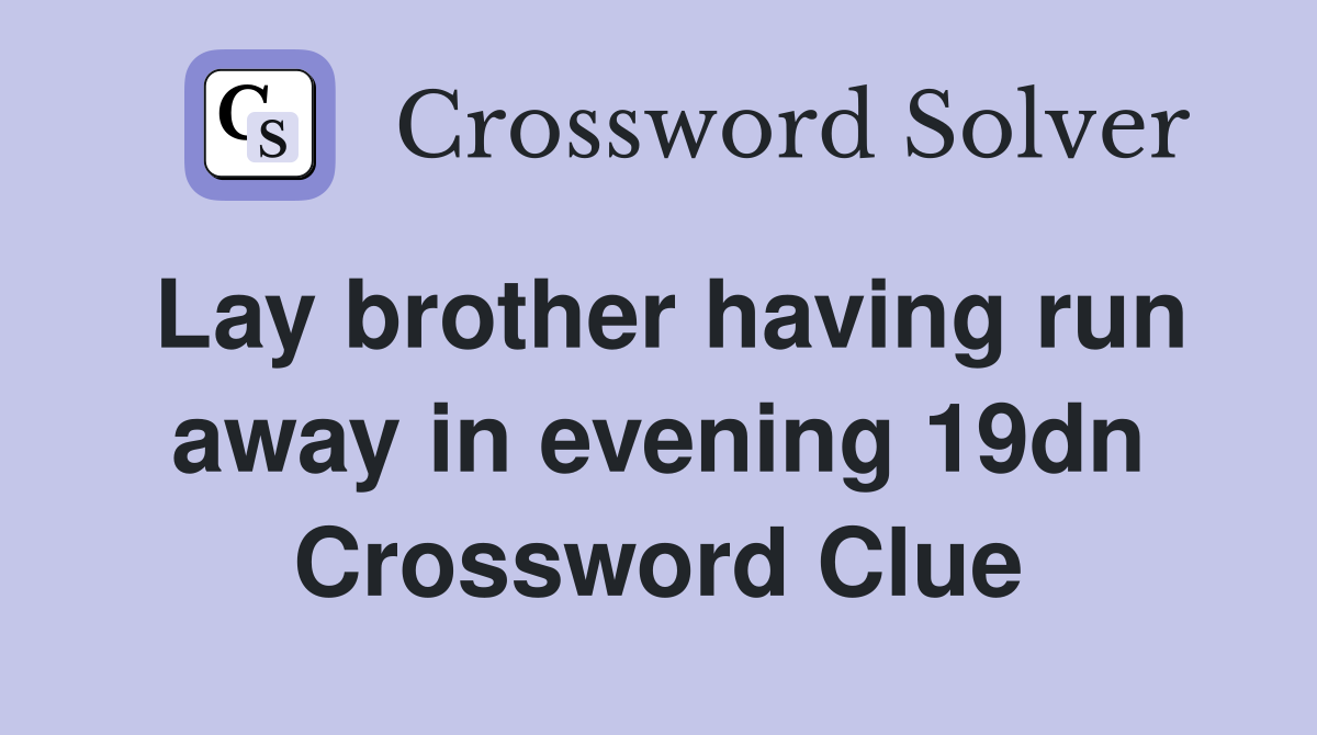 Lay brother having run away in evening 19dn Crossword Clue