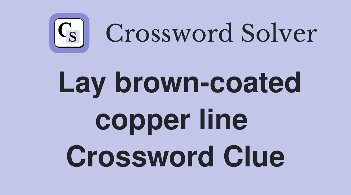 Lay brown-coated copper line  Crossword Clue