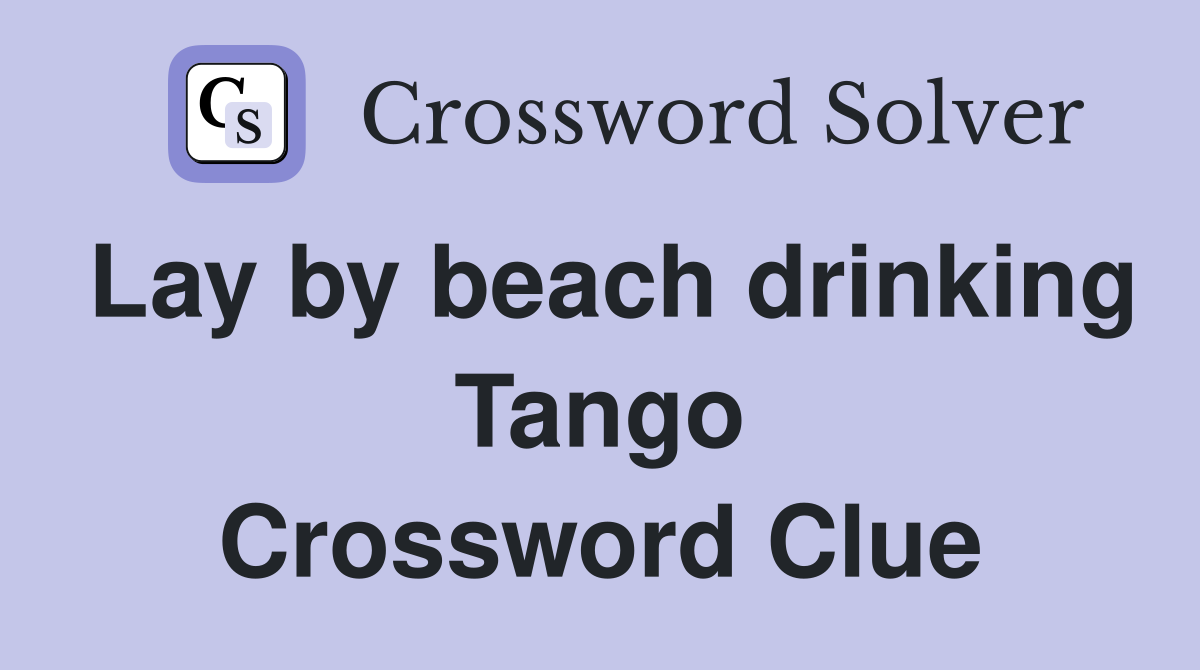Lay by beach drinking Tango Crossword Clue