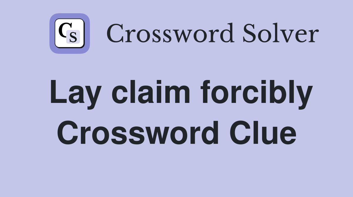 Lay claim forcibly Crossword Clue