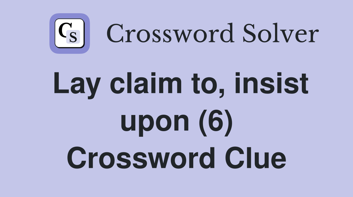 Lay claim to, insist upon (6) Crossword Clue