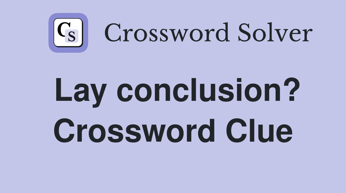 Lay conclusion? Crossword Clue