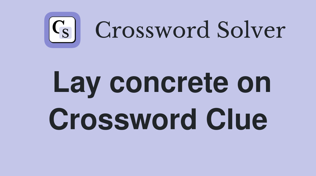 Lay concrete on Crossword Clue