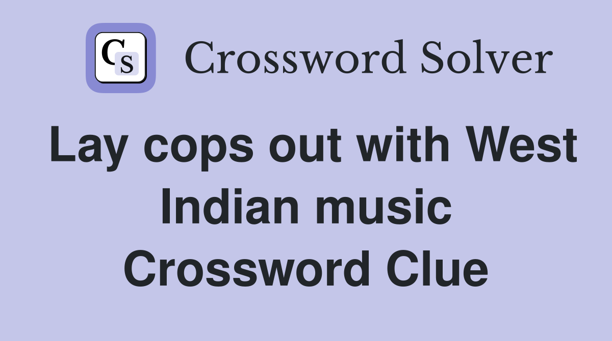 Lay cops out with West Indian music Crossword Clue