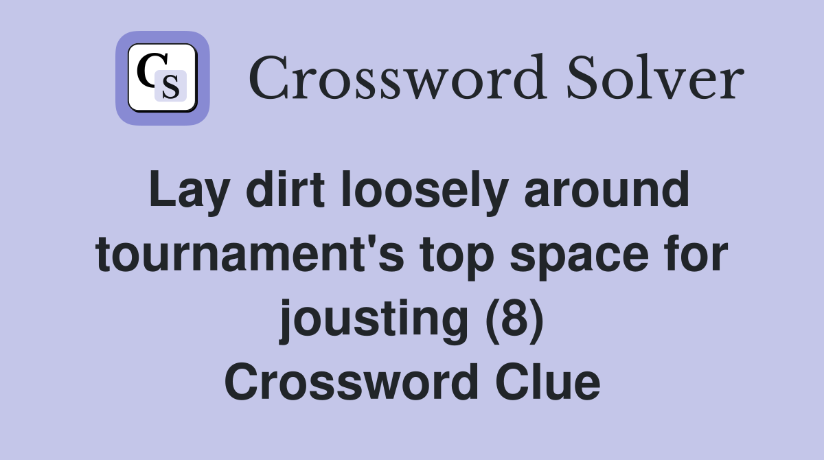 Lay dirt loosely around tournament's top space for jousting (8) Crossword Clue
