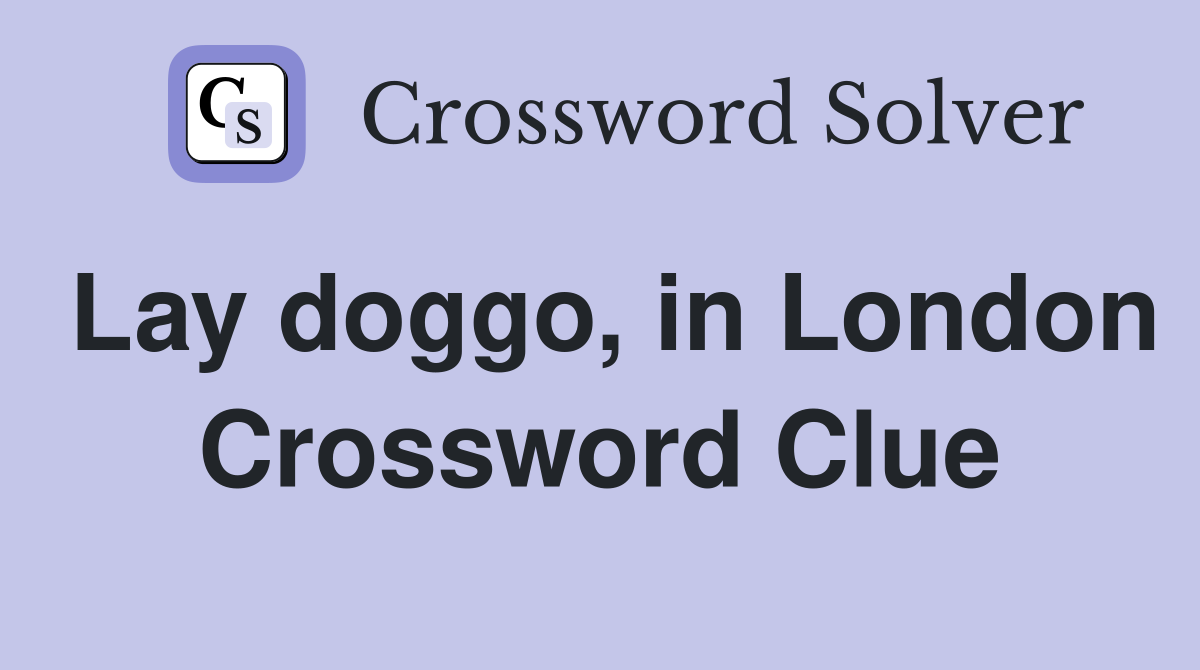 Lay doggo, in London Crossword Clue