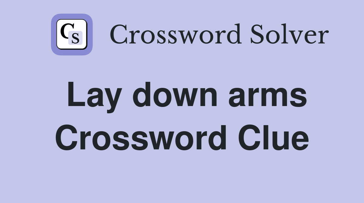 Lay down arms Crossword Clue