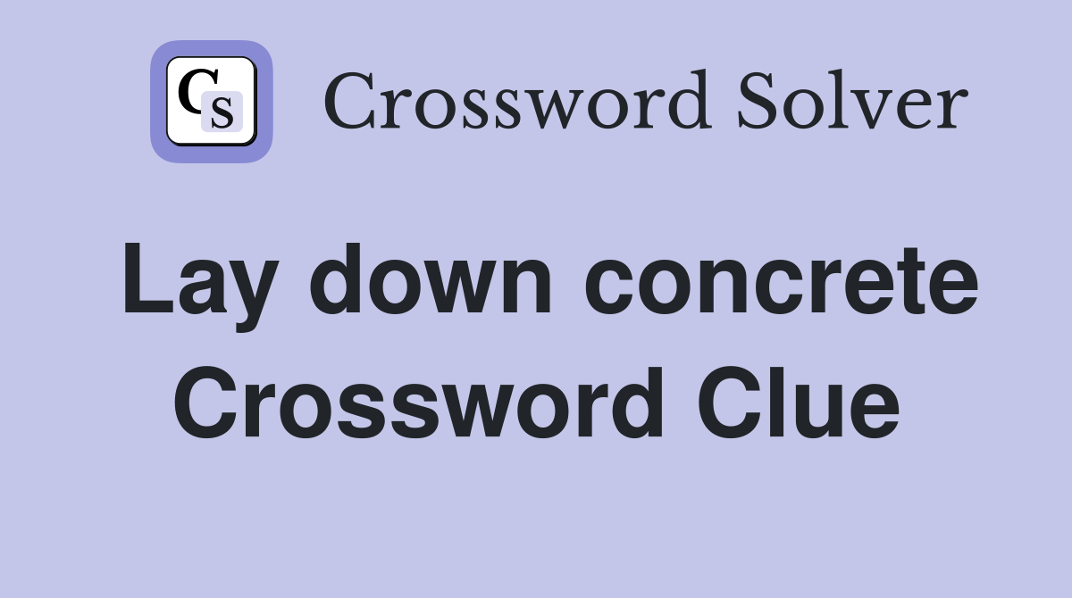 Lay down concrete Crossword Clue