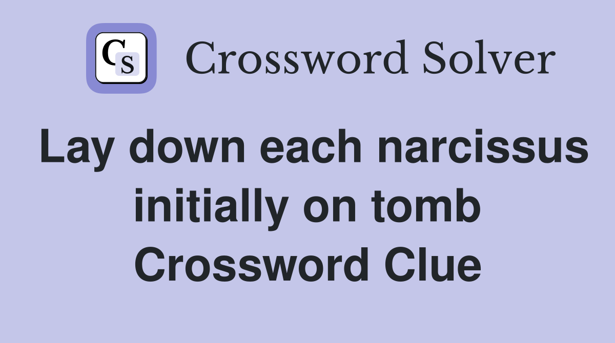 Lay down each narcissus initially on tomb Crossword Clue