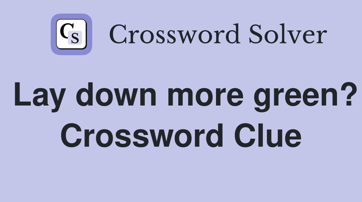 Lay down more green? Crossword Clue