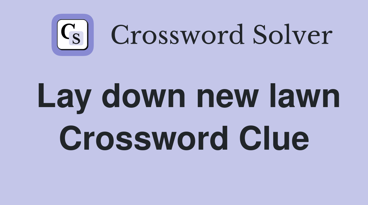 Lay down new lawn Crossword Clue