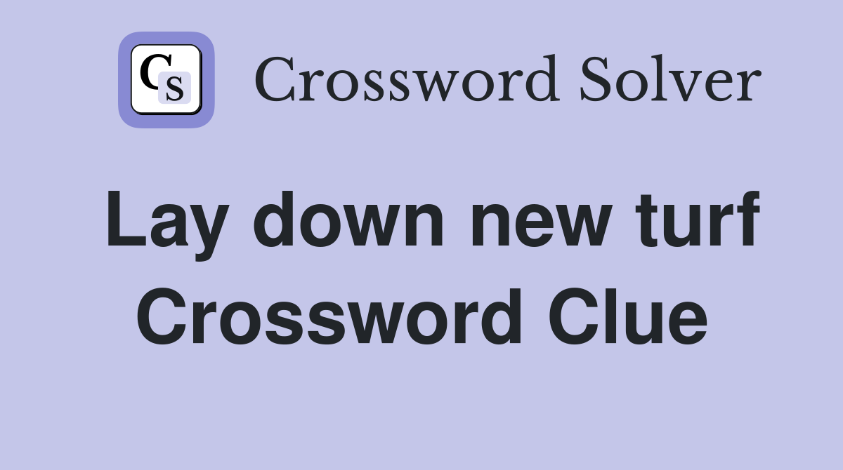 Lay down new turf Crossword Clue