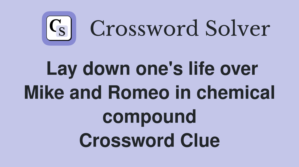 Lay down one's life over Mike and Romeo in chemical compound Crossword Clue