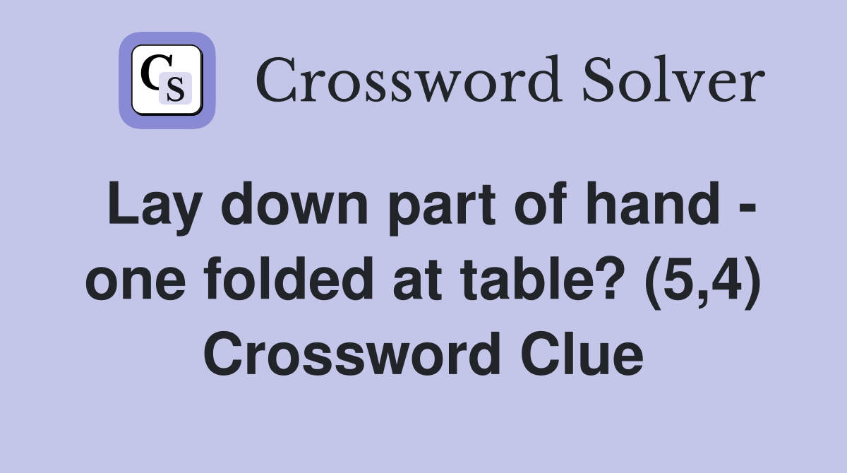 Lay down part of hand - one folded at table? (5,4) Crossword Clue