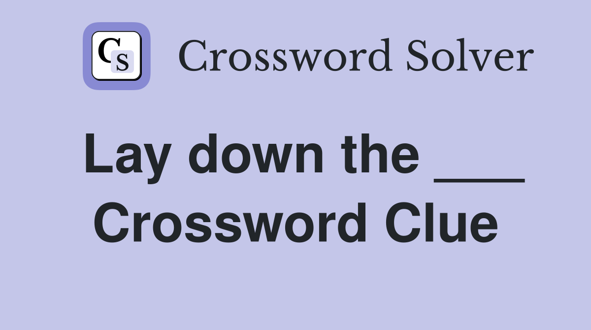 Lay down the ___ Crossword Clue