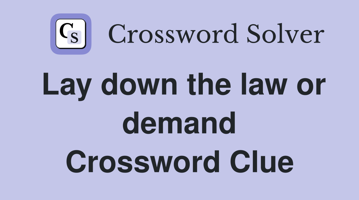 Lay down the law or demand Crossword Clue