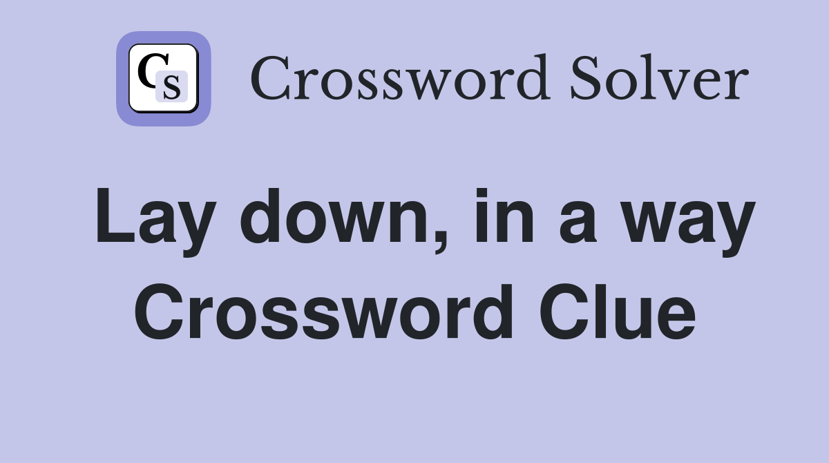 Lay down, in a way Crossword Clue