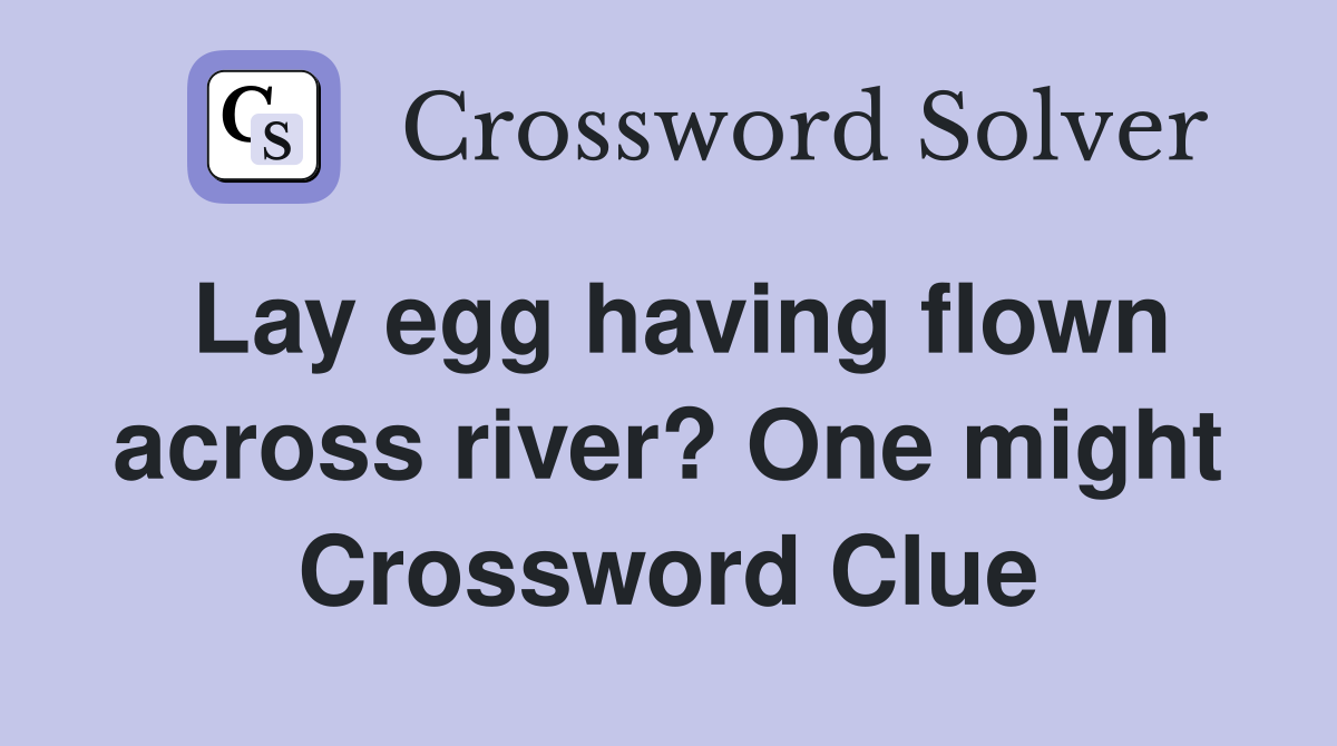 Lay egg having flown across river? One might Crossword Clue