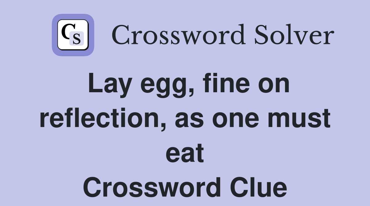 Lay egg, fine on reflection, as one must eat Crossword Clue