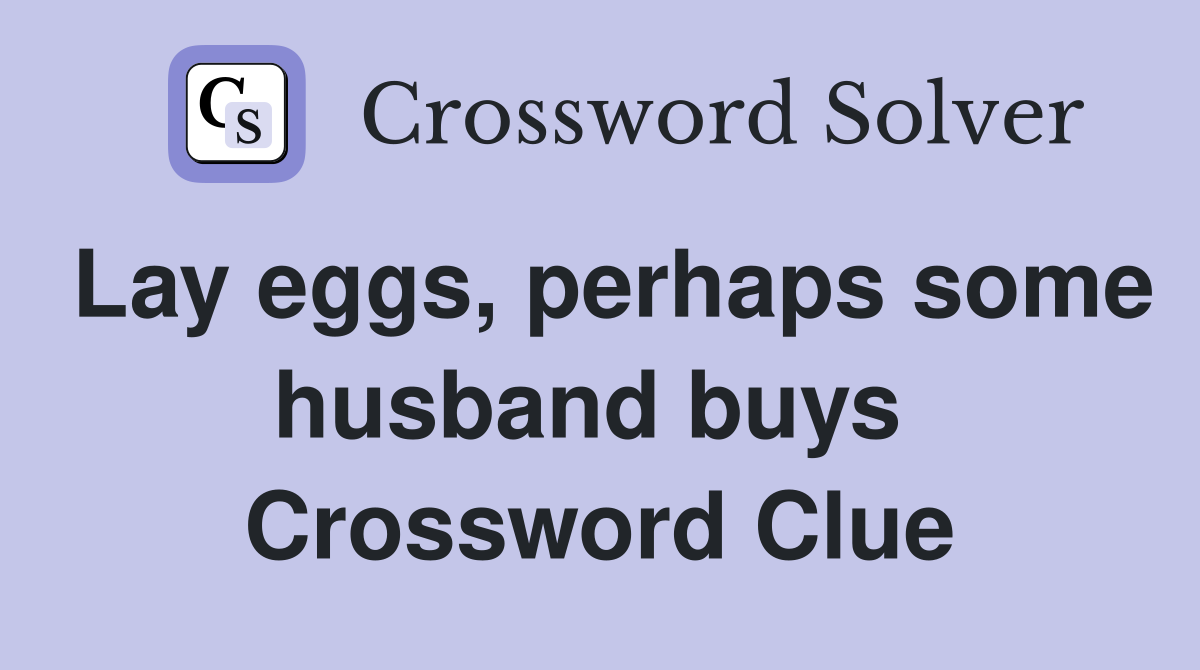 Lay eggs, perhaps some husband buys  Crossword Clue