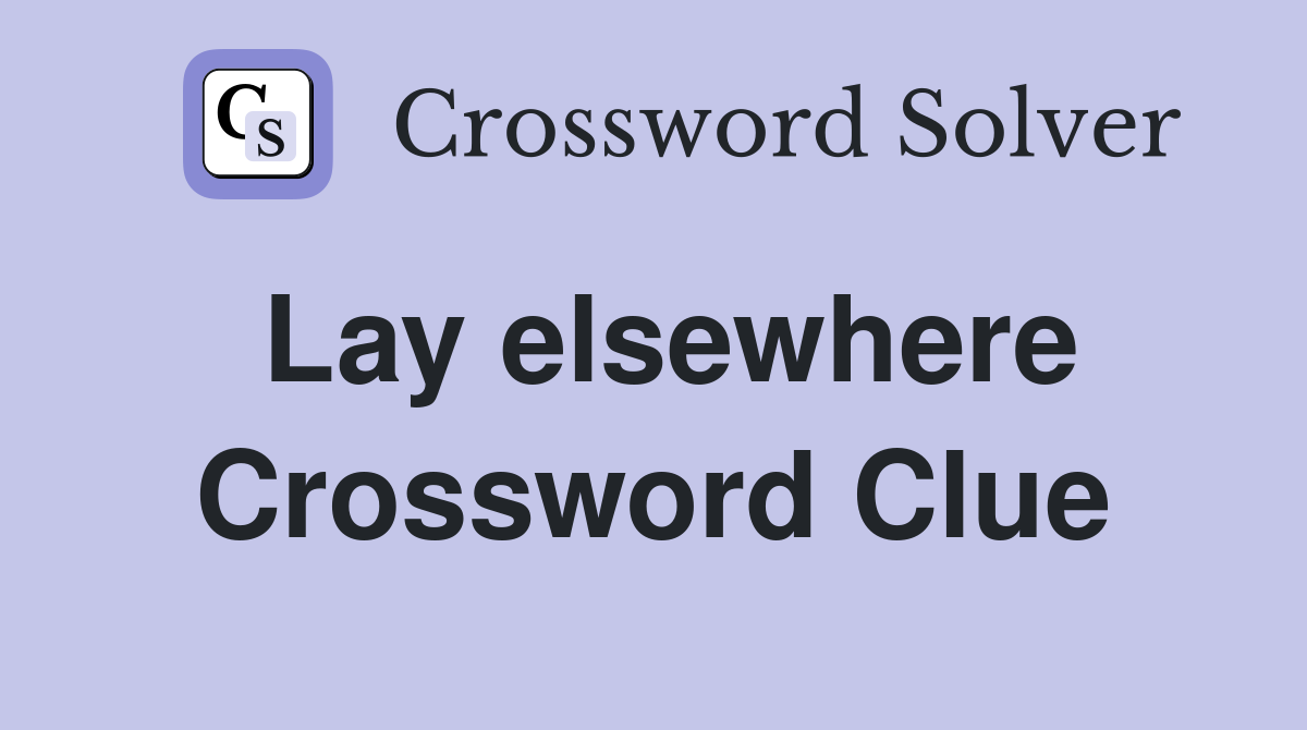 Lay elsewhere Crossword Clue