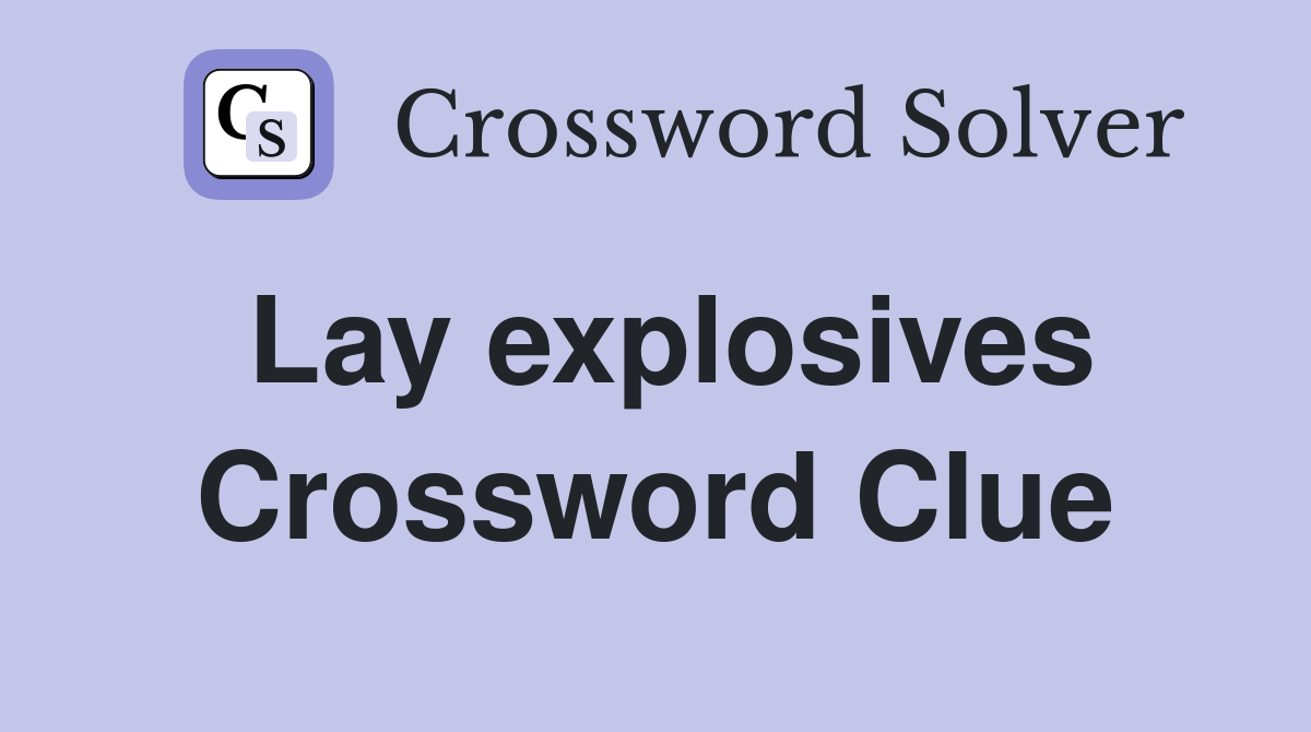 Lay explosives Crossword Clue