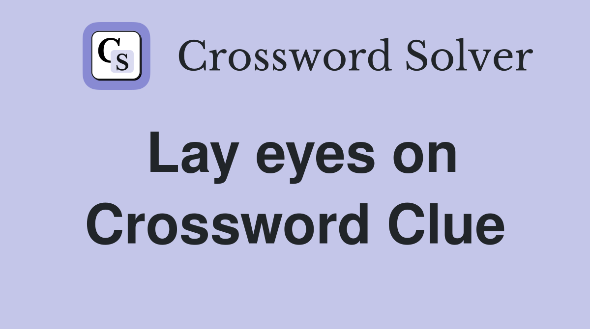 Lay eyes on Crossword Clue