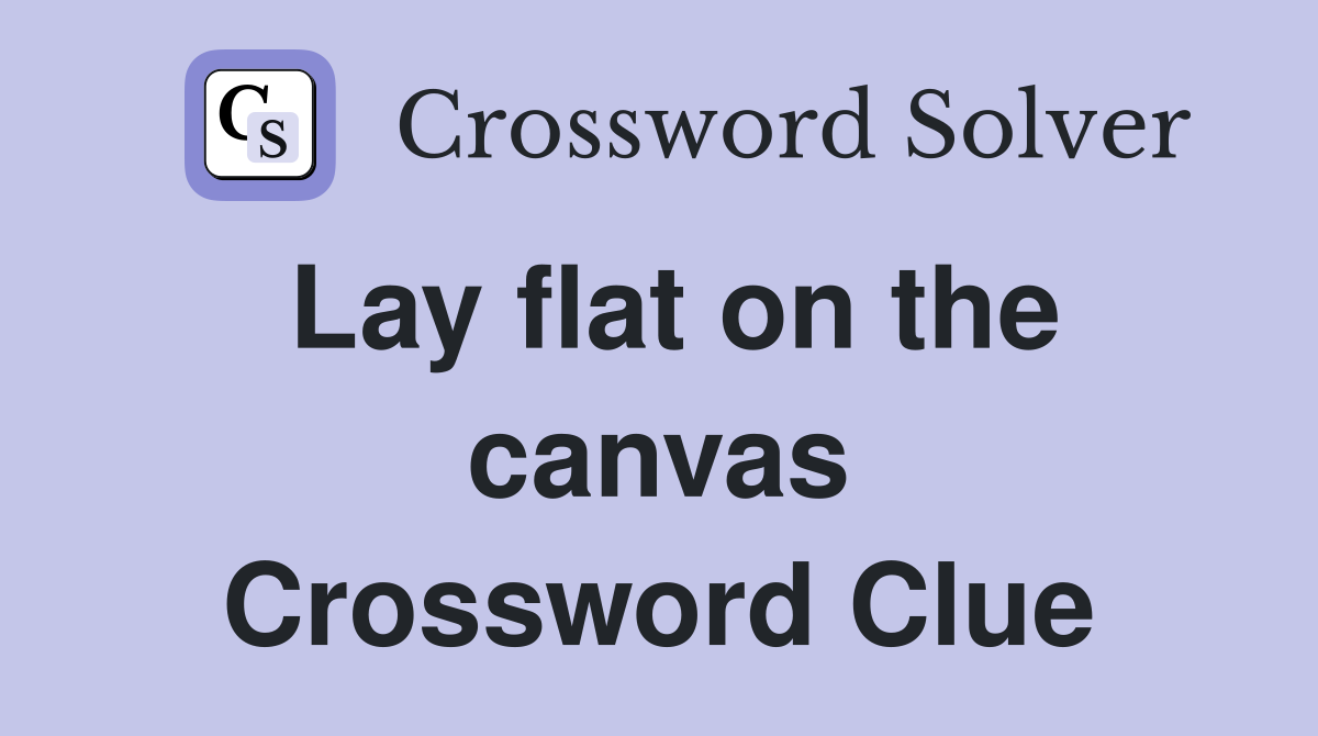 Lay flat on the canvas Crossword Clue