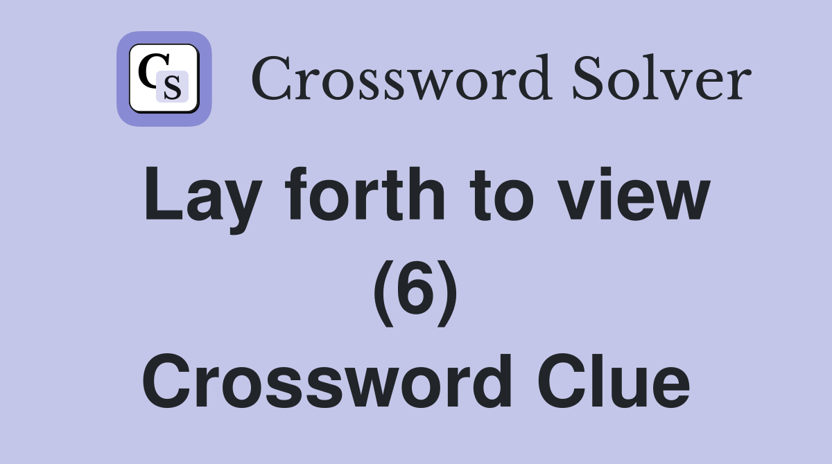 Lay forth to view (6) Crossword Clue