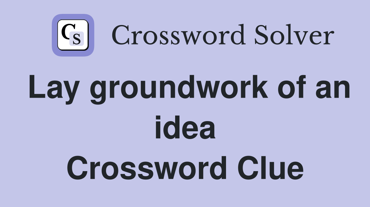 Lay groundwork of an idea Crossword Clue