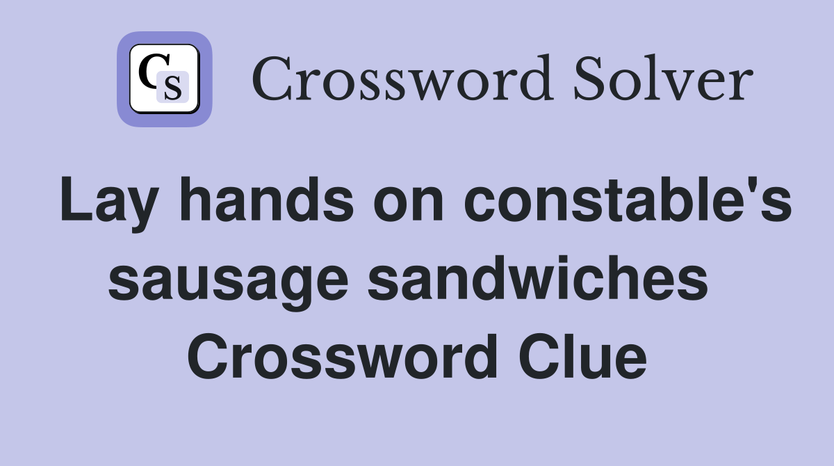 Lay hands on constable's sausage sandwiches  Crossword Clue
