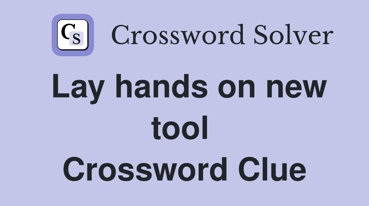 Lay hands on new tool  Crossword Clue