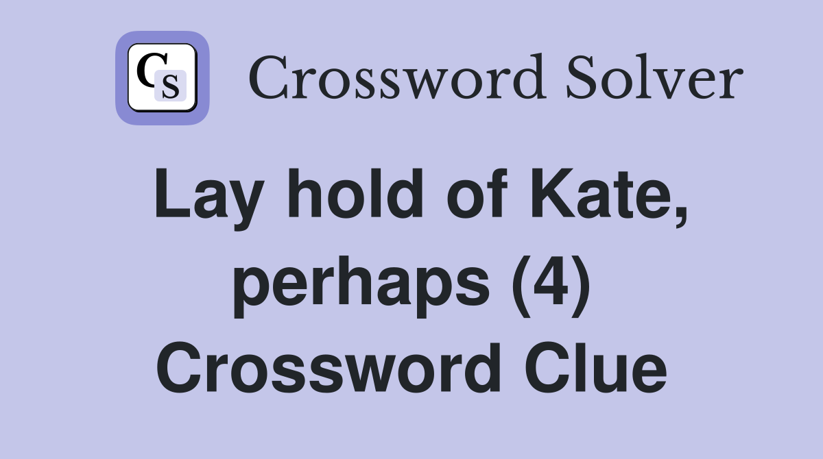 Lay hold of Kate, perhaps (4) Crossword Clue