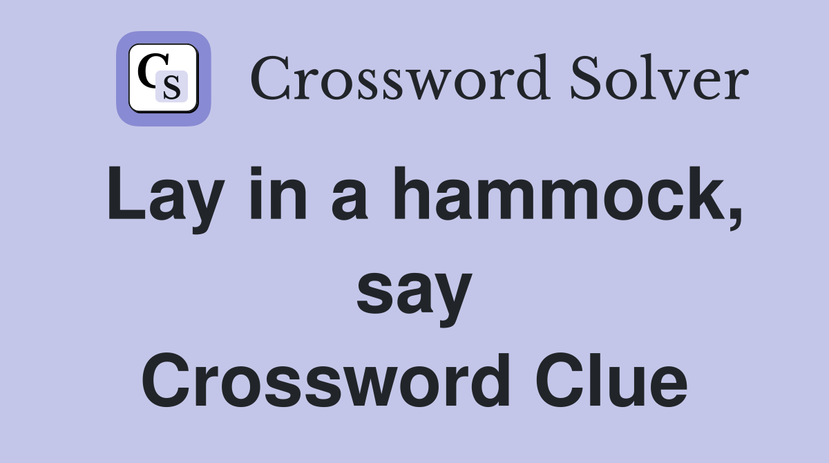 Lay in a hammock, say Crossword Clue