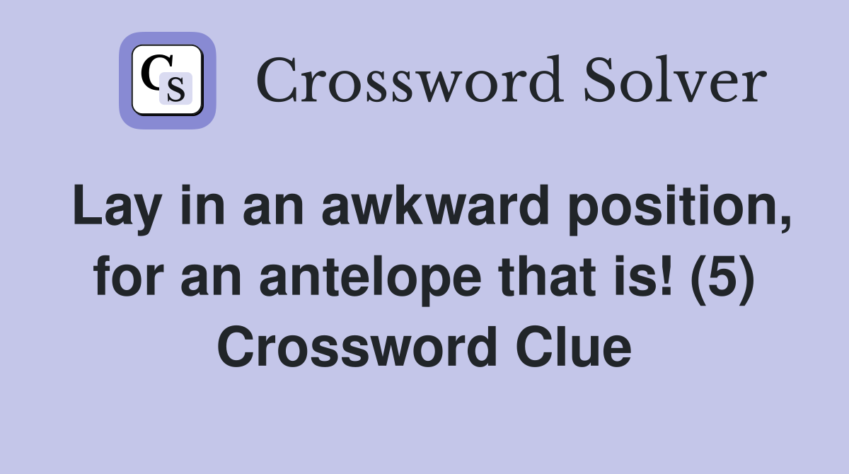 Lay in an awkward position, for an antelope that is! (5) Crossword Clue