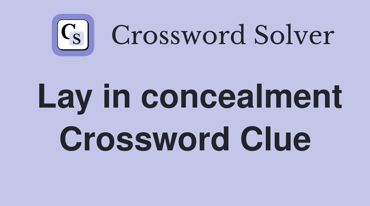 Lay in concealment Crossword Clue