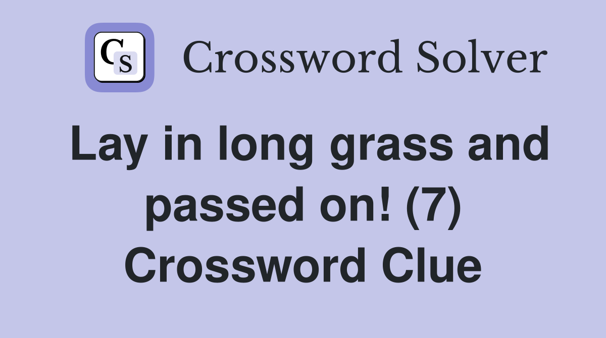 Lay in long grass and passed on! (7) Crossword Clue